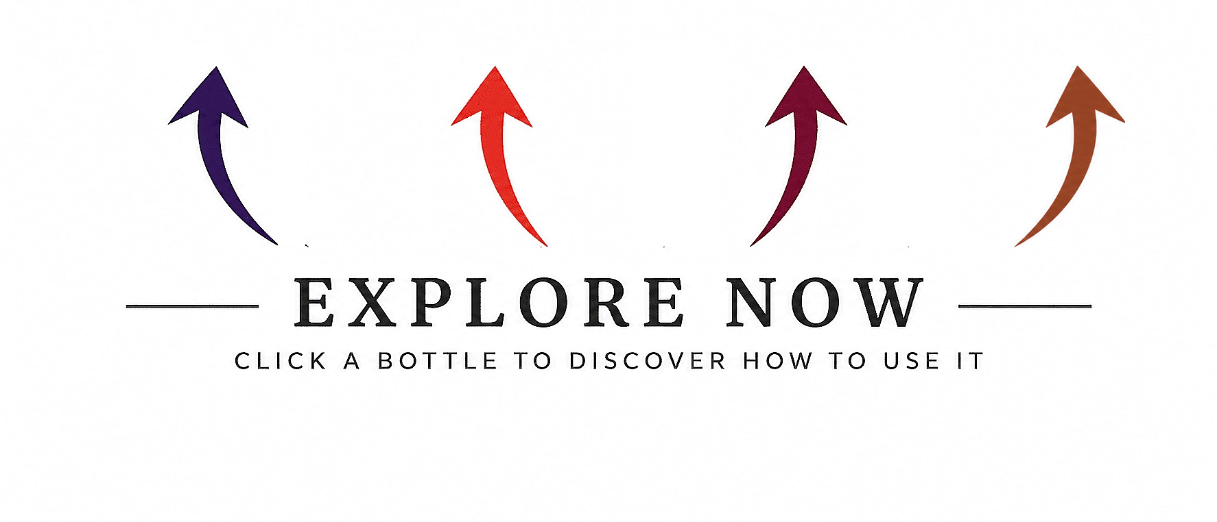Upward-curving colored arrows above the heading EXPLORE NOW with the subtitle 'Click a bottle to discover how to use it'